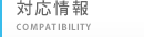 対応情報 - COMPATIBILITY