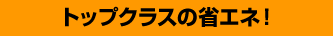トップクラスの省エネ！