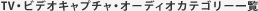 TV�E�L���v�`���E�I�[�f�B�I�J�e�S���[�ꗗ