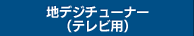 地デジチューナー（テレビ）