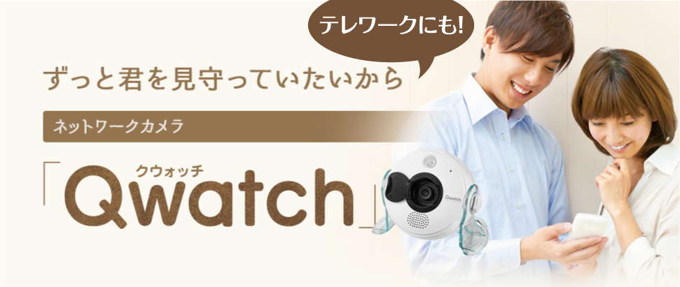 ずっと君を見守っていたいから ネットワークカメラ「Qwatch」