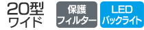 20型ワイド／保護フィルター／LEDバックライト