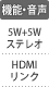 機能・音声：5W+5Wステレオ／HDMIリンク