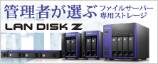 Windows Server管理者が選ぶファイルサーバー専用ストレージ「LAN DISK Z」