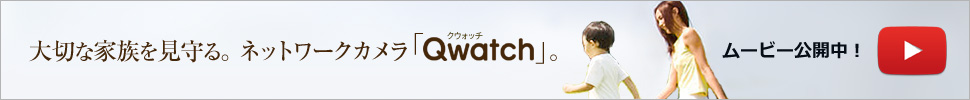 大切な家族を見守る。ネットワークカメラ「Qwatch」。　ムービー公開中！