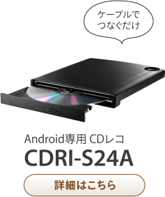 ケーブルでつなぐだけ Android専用 CDレコ CDRI-S24A詳細はこちら