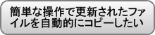 簡単な操作で更新されたファイルを自動的にコピーしたい