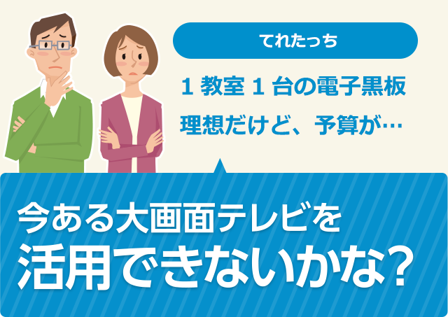 1教室1台の電子黒板、理想だけど予算が... 今ある大画面テレビを活用できないかな？