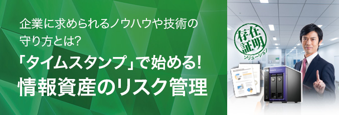 企業に求められるノウハウや技術の守り方とは? 「タイムスタンプ」で始める! 情報資産のリスク管理