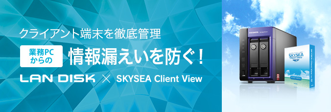 クライアント端末を徹底管理 業務PCからの情報漏えいを防ぐ！ LAN DISK　× SKYSEA Client View