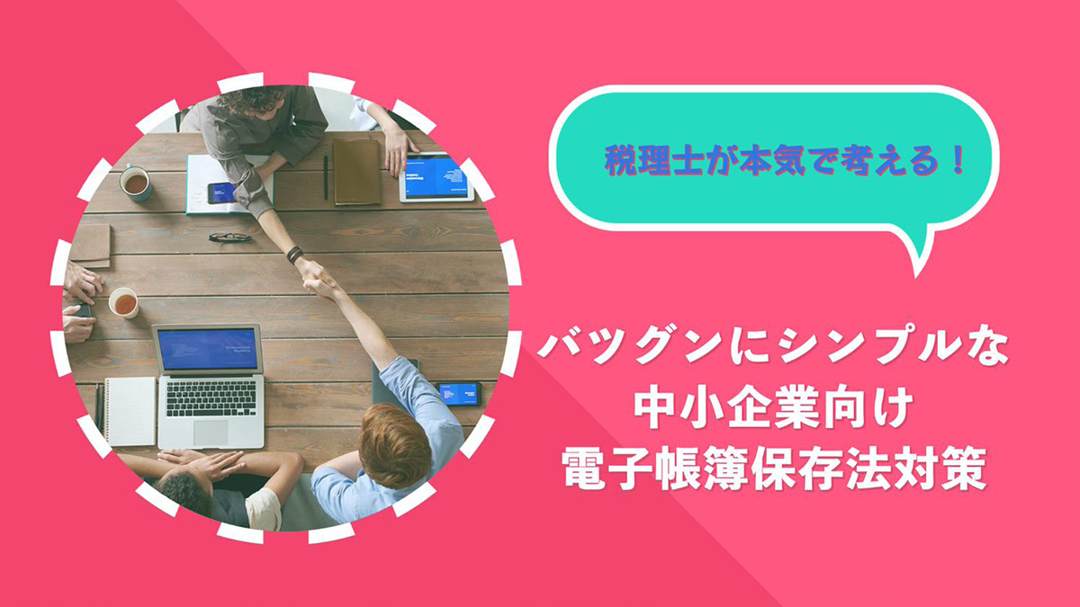 税理士が本気で考える！バツグンにシンプルな中小企業向け電子帳簿保存法対策