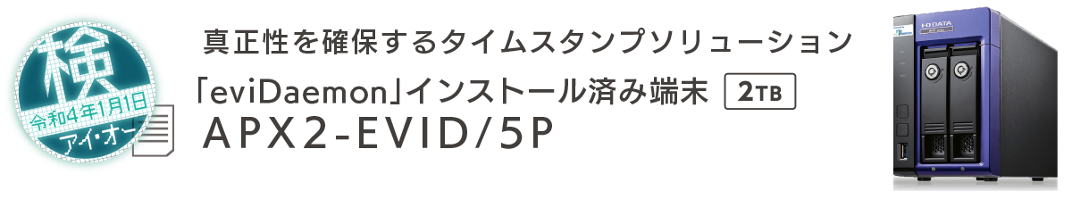 真正性を確保するタイムスタンプソリューション　APX2-EVID/5P