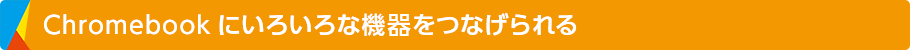 Chromebookにいろいろな機器をつなげられる