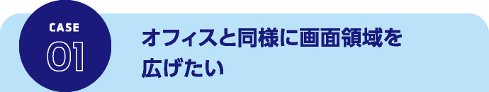 オフィスと同様に画面領域を広げたい