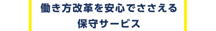 働き方改革を安心でささえる保守サービス