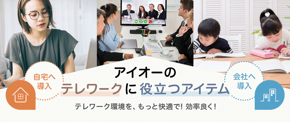 もっと快適で! 効率良く!アイオーのテレワークに役立つアイテム