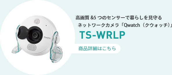 高画質&5つのセンサーで暮らしを見守るネットワークカメラ「Qwatch（クウォッチ）」 TS-WRLP