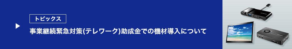 トピックス 事業継続緊急対策(テレワーク)助成金での機材導入について