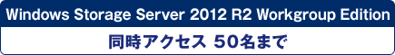 Windows Storage Server 2012 R2 Workgroup Edition 同時アクセス50名まで