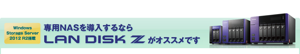 Windows Storage Server 2012 R2搭載　専用NASを導入するならLAN DISK Z がオススメです