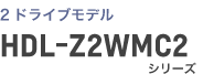 2ドライブモデル HDL-Z2WMC2シリーズ