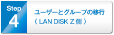4.ユーザーとグループの移行（LAN DISK Z側）