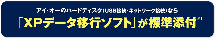 アイオーのハードディスク（USB接続・ネットワーク接続）なら「XPデータ移行ソフト」が標準添付