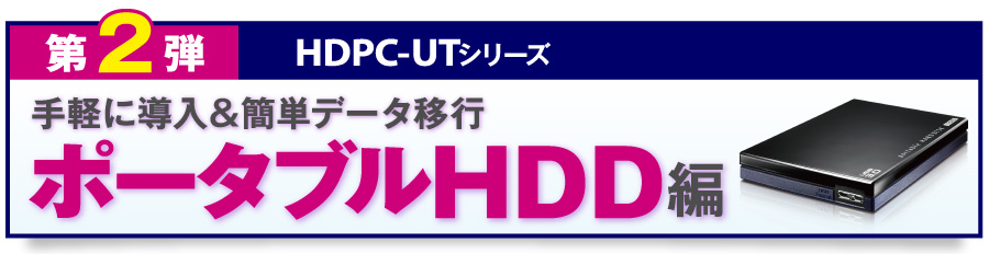 第2弾 手軽に導入＆簡単データ移行 ポータブルHDD編