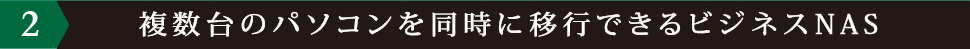 複数台のパソコンを同時に移行できるビジネスNAS