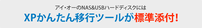 アイオーのNAS＆DASをご利用のお客様にはXPかんたん移行ツールを無償提供！