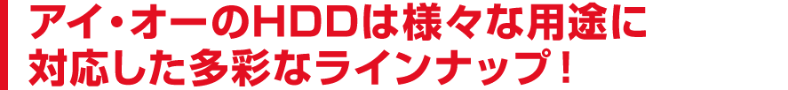 アイ・オーのHDDは様々な用途に対応した多彩なラインナップ！