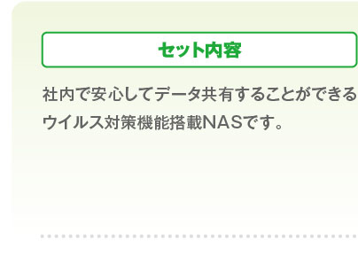 セット内容：社内で安心してデータ共有することができるウイルス対策機能搭載NASです。