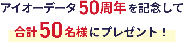 アイオーデータ50周年を記念して合計50名様にプレゼント！