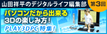 パソコンだから出来る3Dの楽しみ方！