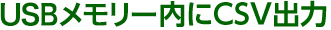 USBメモリー内にCSV出力