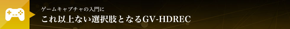 ゲームキャプチャの入門にこれ以上ない選択肢となるGV-HDREC