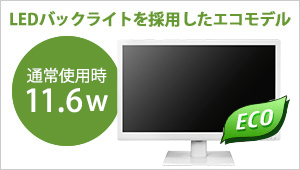 LEDバックライトを採用したエコモデル！通常使用時11.6W