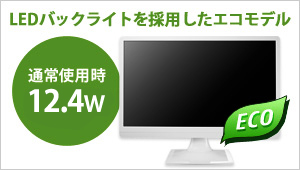 LEDバックライトを採用したエコモデル！