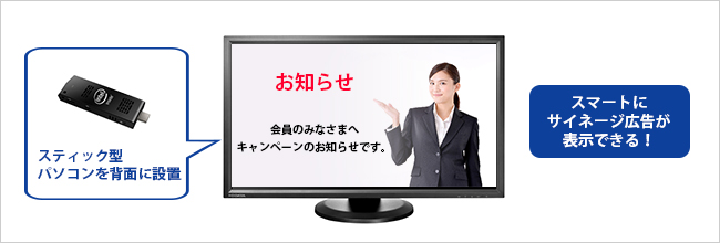 スティック型パソコンと組み合わせてサイネージにも最適！