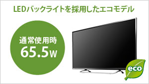 LEDバックライトを採用したエコモデル！通常使用時65.5W