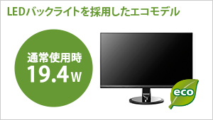 LEDバックライトを採用したエコモデル！