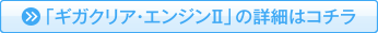 「ギガクリア・エンジンII」の詳細はコチラ