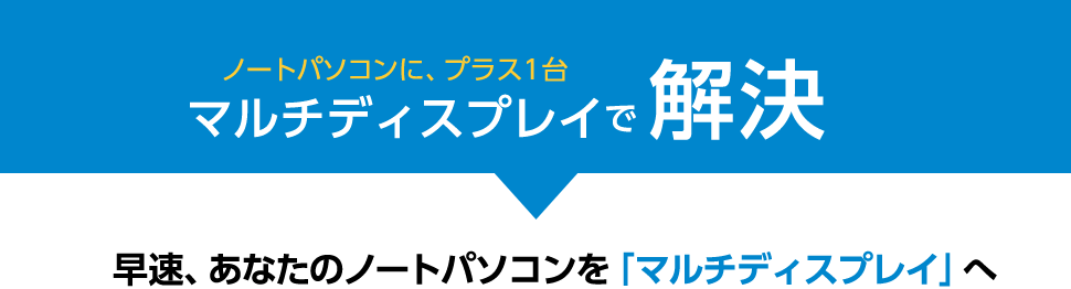 ノートパソコンに、プラス1台 マルチディスプレイで解決 早速、あなたのノートパソコンを「マルチディスプレイ」へ