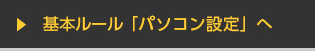 基本ルール「パソコン設定」へ