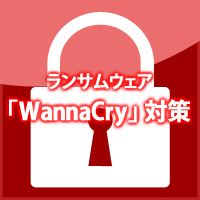 ランサムウェア「WannaCry」対策