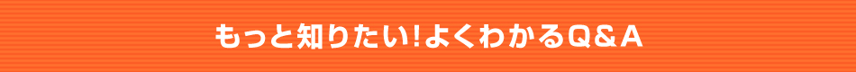 もっと知りたい！よくわかるQandA