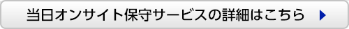 当日オンサイト保守サービスの詳細はこちら