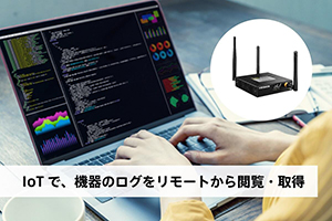 IoTで、機器のログをリモートから閲覧・取得