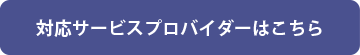 対応サービスプロバイダーはこちら