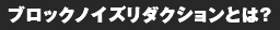 ブロックノイズリダクションとは？